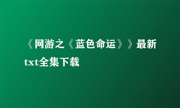 《网游之《蓝色命运》》最新txt全集下载