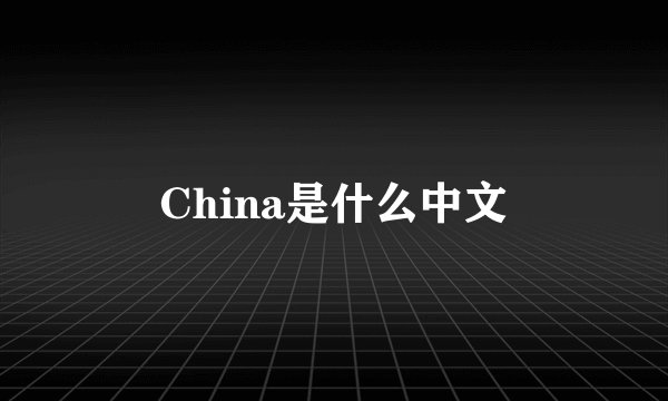 China是什么中文
