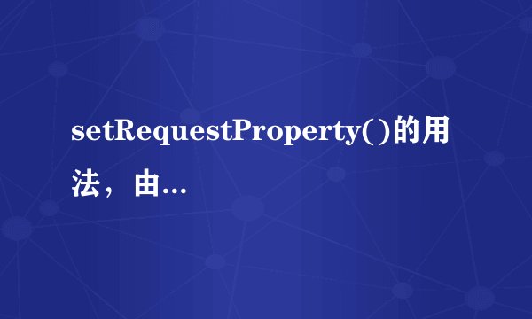 setRequestProperty()的用法，由里面参数介绍的