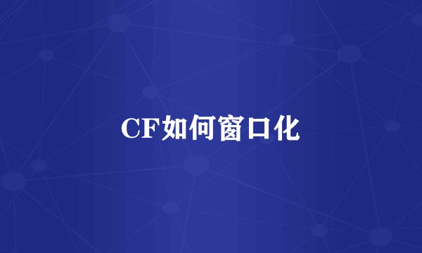 CF如何窗口化