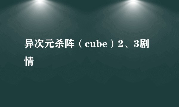 异次元杀阵（cube）2、3剧情
