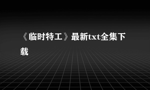 《临时特工》最新txt全集下载