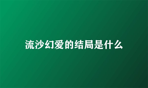 流沙幻爱的结局是什么