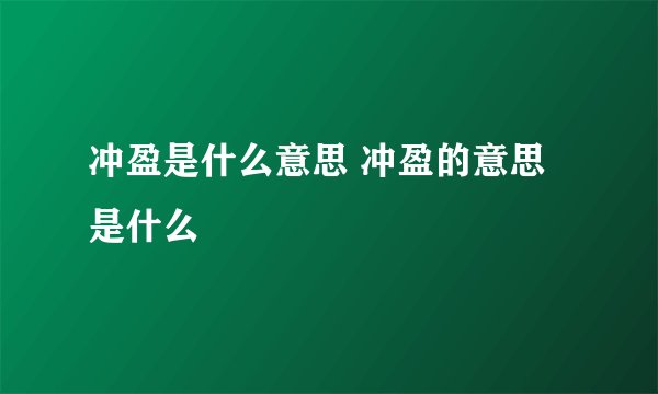 冲盈是什么意思 冲盈的意思是什么