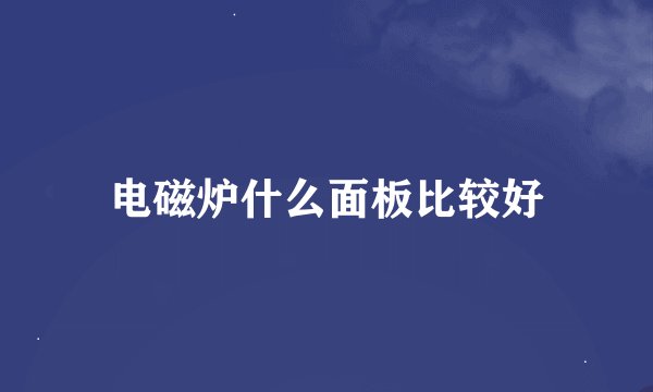电磁炉什么面板比较好
