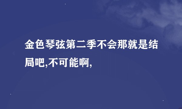 金色琴弦第二季不会那就是结局吧,不可能啊,
