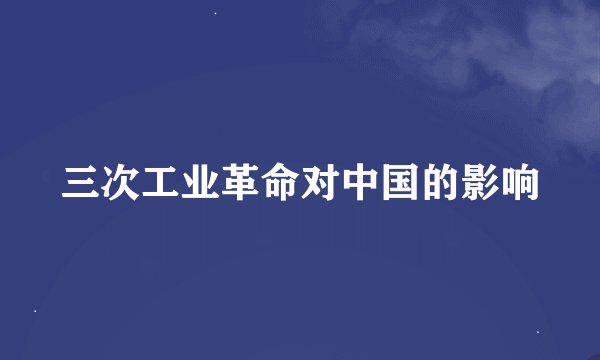 三次工业革命对中国的影响