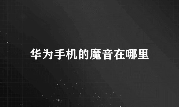 华为手机的魔音在哪里
