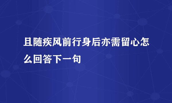 且随疾风前行身后亦需留心怎么回答下一句