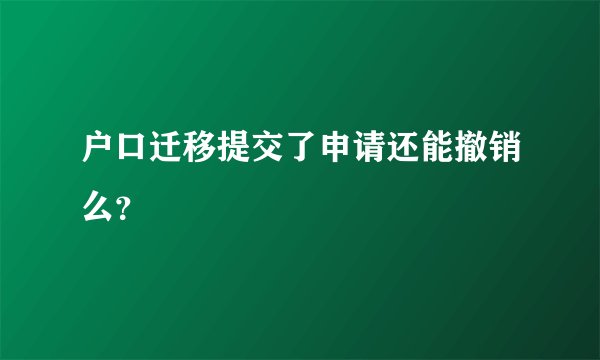 户口迁移提交了申请还能撤销么？