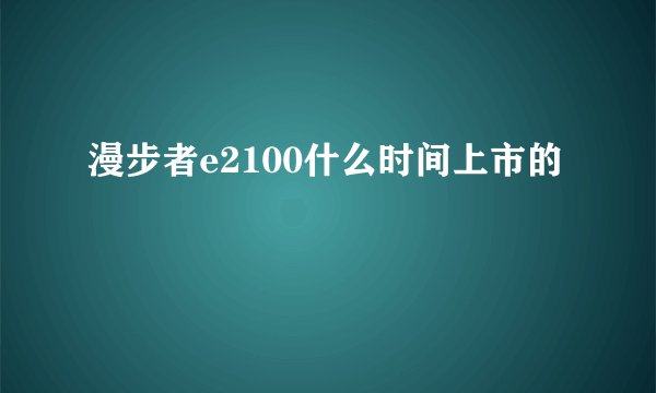 漫步者e2100什么时间上市的