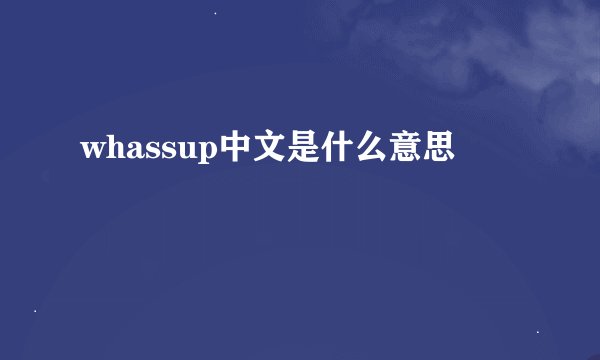 whassup中文是什么意思