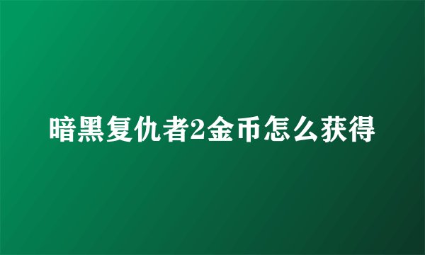 暗黑复仇者2金币怎么获得