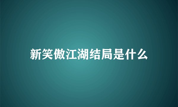新笑傲江湖结局是什么