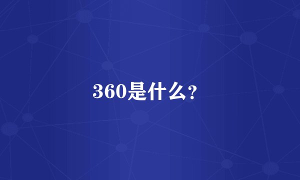 360是什么？