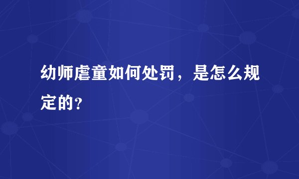 幼师虐童如何处罚，是怎么规定的？