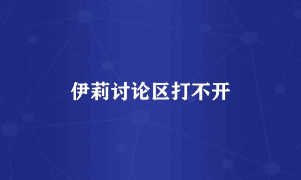 伊莉讨论区打不开