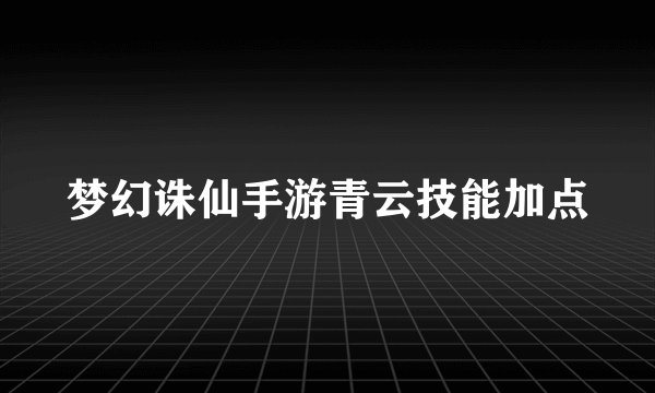 梦幻诛仙手游青云技能加点