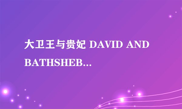 大卫王与贵妃 DAVID AND BATHSHEBA怎么样