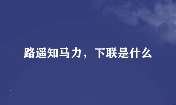 路遥知马力，下联是什么