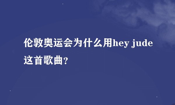 伦敦奥运会为什么用hey jude这首歌曲？