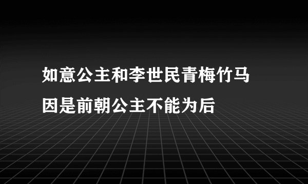 如意公主和李世民青梅竹马 因是前朝公主不能为后