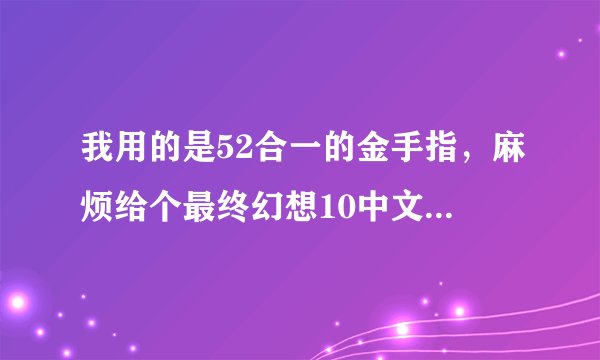 我用的是52合一的金手指，麻烦给个最终幻想10中文版的金手指代码？