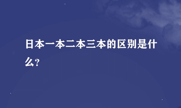日本一本二本三本的区别是什么？