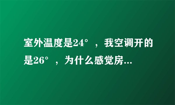 室外温度是24°，我空调开的是26°，为什么感觉房间里比外面凉快？