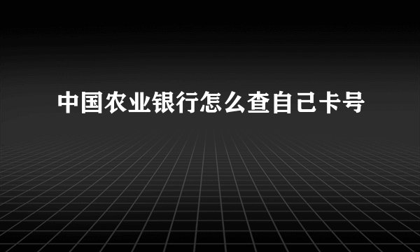 中国农业银行怎么查自己卡号