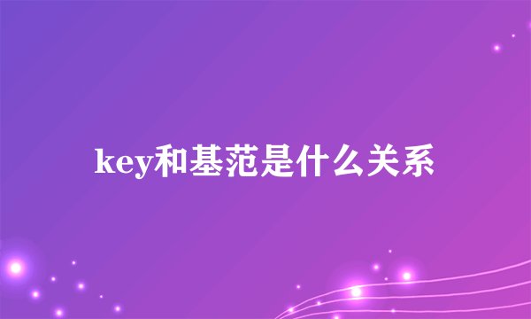 key和基范是什么关系