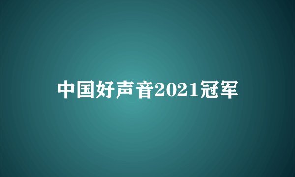 中国好声音2021冠军