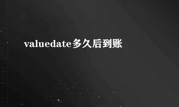 valuedate多久后到账