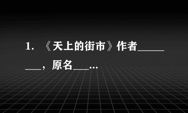 1．《天上的街市》作者________，原名________，........