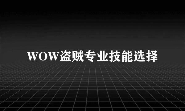 WOW盗贼专业技能选择