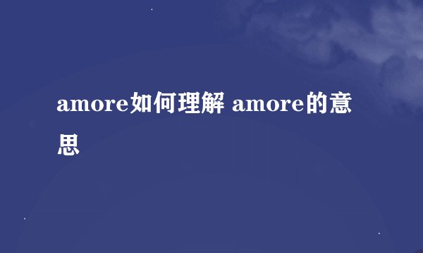 amore如何理解 amore的意思