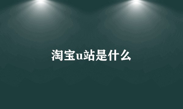 淘宝u站是什么