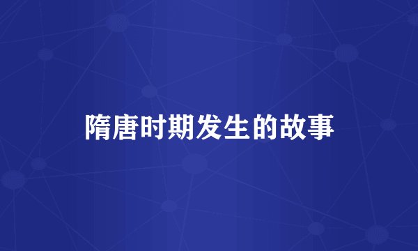 隋唐时期发生的故事