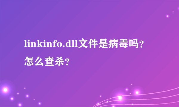 linkinfo.dll文件是病毒吗？怎么查杀？