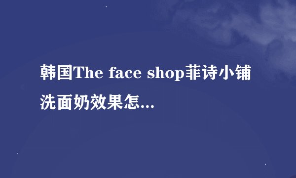 韩国The face shop菲诗小铺洗面奶效果怎么样？樱桃的。
