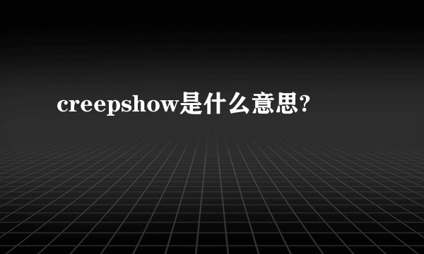 creepshow是什么意思?
