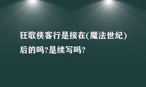 狂歌侠客行是接在(魔法世纪)后的吗?是续写吗?