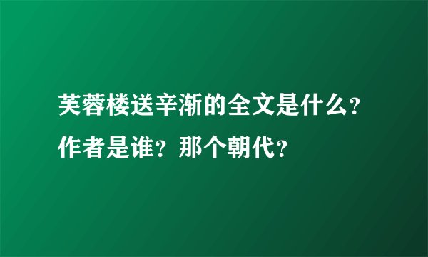 芙蓉楼送辛渐的全文是什么？作者是谁？那个朝代？