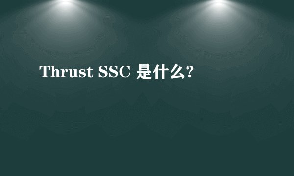 Thrust SSC 是什么?