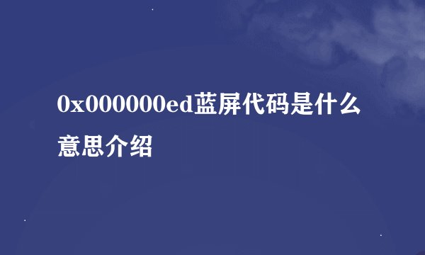 0x000000ed蓝屏代码是什么意思介绍