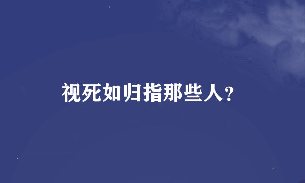 视死如归指那些人？