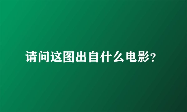请问这图出自什么电影？