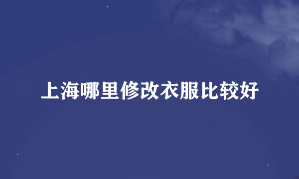 上海哪里修改衣服比较好