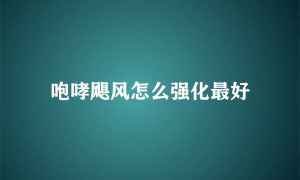 咆哮飓风怎么强化最好