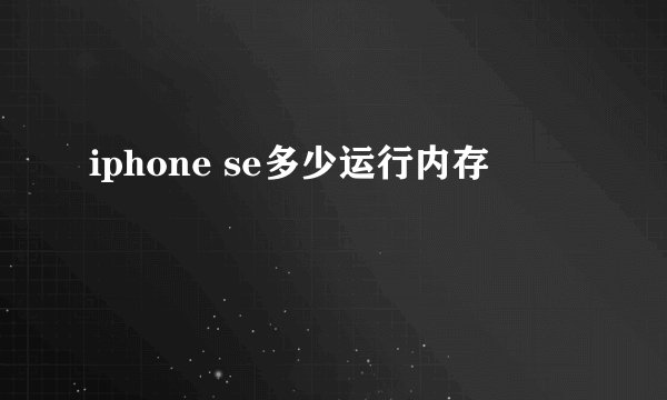 iphone se多少运行内存